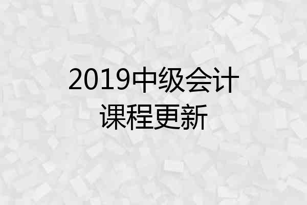 2019中级会计课程更新