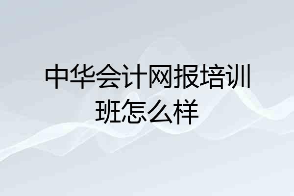 中华会计网报培训班怎么样
