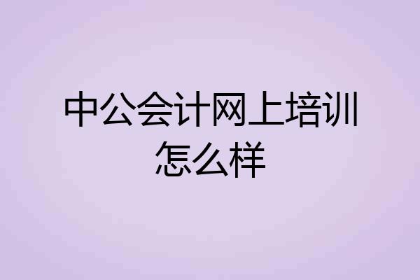中公会计网上培训怎么样