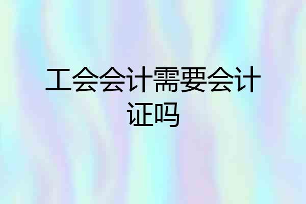 工会会计需要会计证吗