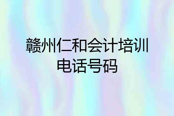 赣州仁和会计培训电话号码