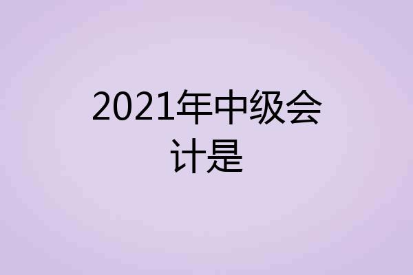 2021年中级会计是