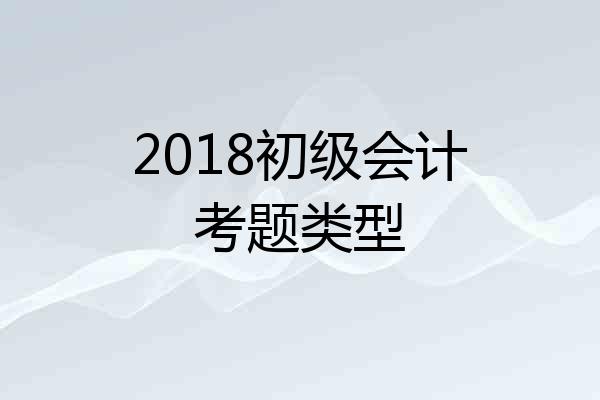 2018初级会计考题类型