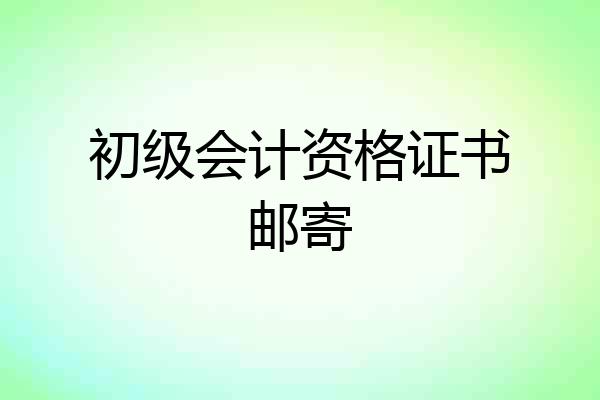 初级会计资格证书邮寄