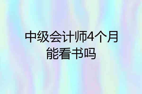 中级会计师4个月能看书吗