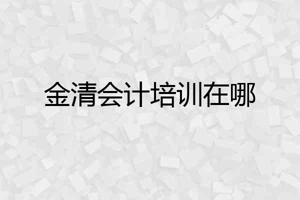 金清会计培训在哪