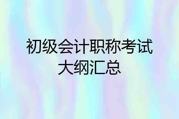 初级会计职称考试大纲汇总