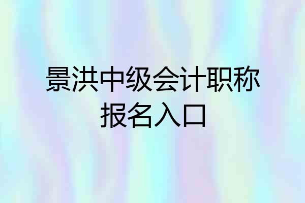 景洪中级会计职称报名入口