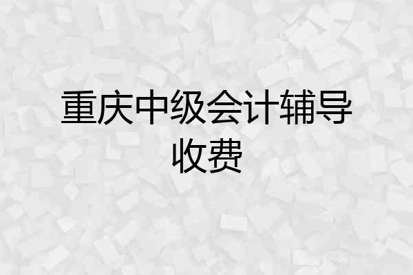 重庆中级会计辅导收费