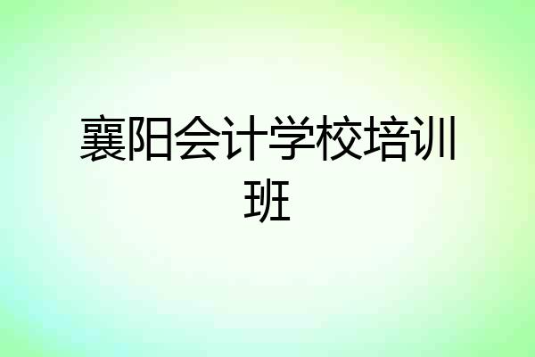 襄阳会计学校培训班