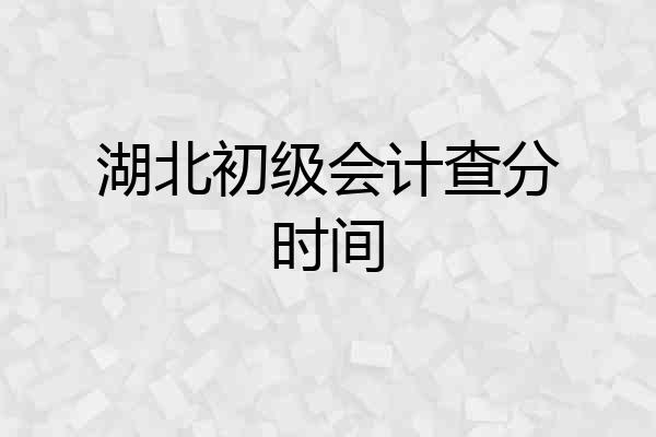 湖北初级会计查分时间