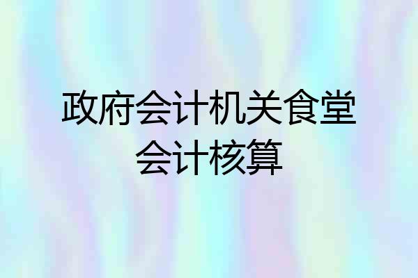 政府会计机关食堂会计核算