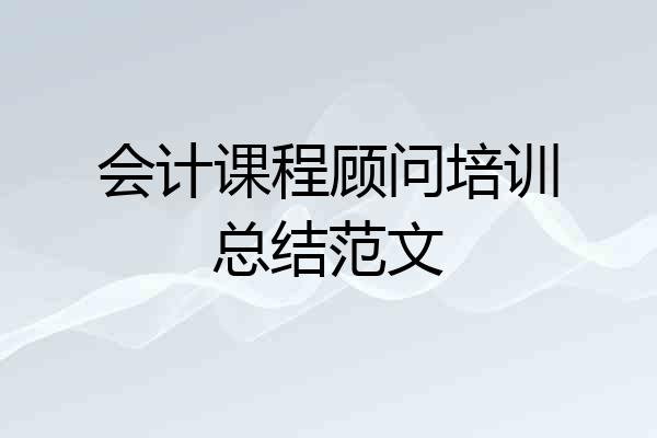 会计课程顾问培训总结范文