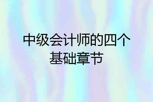 中级会计师的四个基础章节