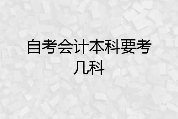 自考会计本科要考几科