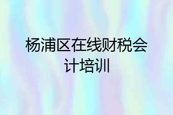 杨浦区在线财税会计培训