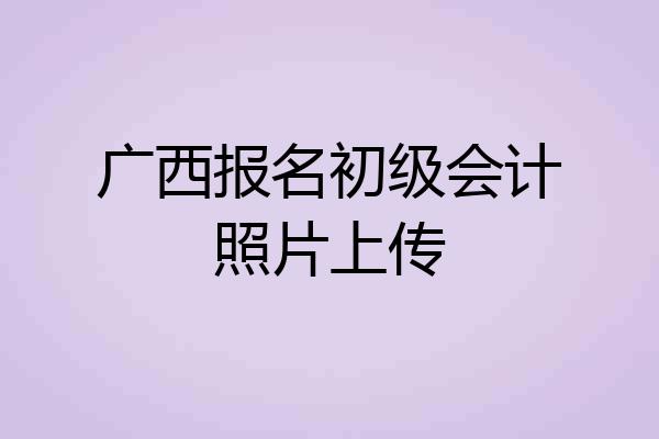 广西报名初级会计照片上传