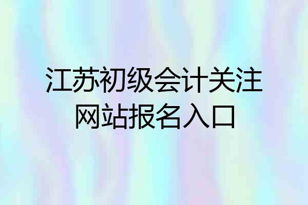 江苏初级会计关注网站报名入口