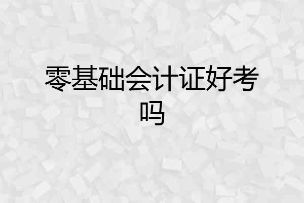 零基础会计证好考吗