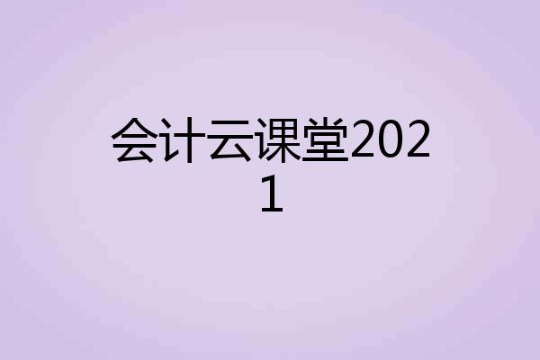 会计云课堂2021