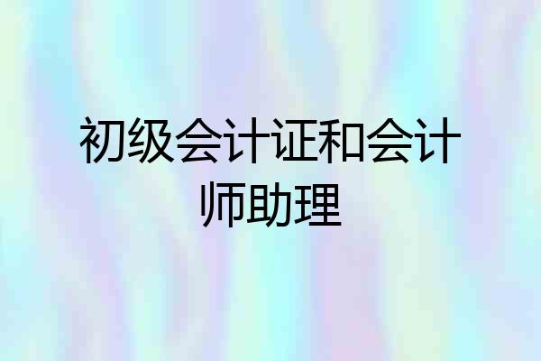 初级会计证和会计师助理