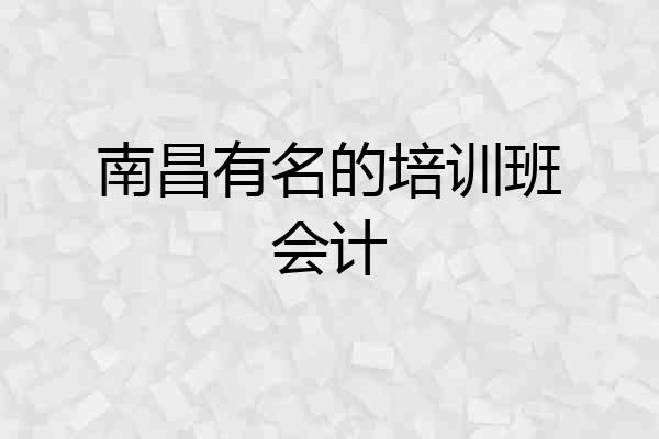南昌有名的培训班会计