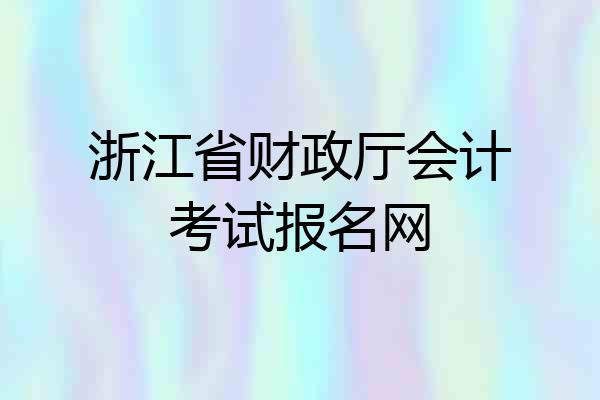 浙江省财政厅会计考试报名网