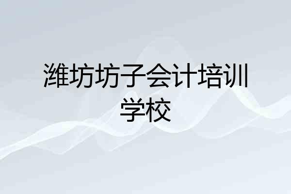 潍坊坊子会计培训学校