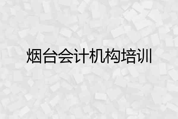 烟台会计机构培训