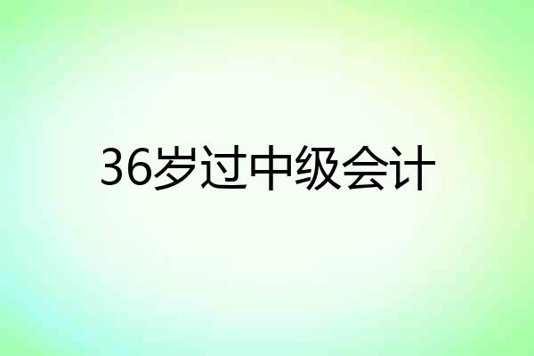 36岁过中级会计