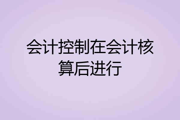 会计控制在会计核算后进行