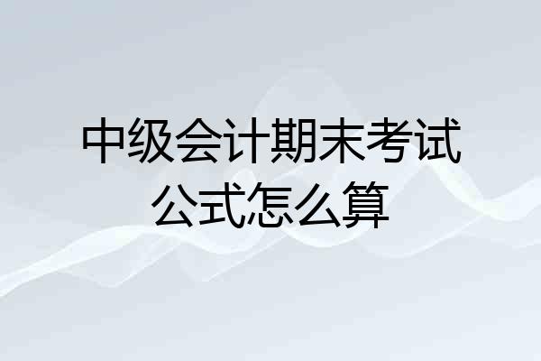 中级会计期末考试公式怎么算