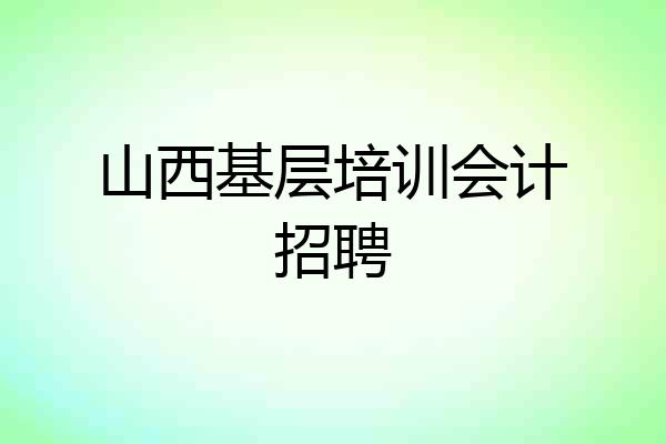 山西基层培训会计招聘