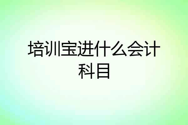培训宝进什么会计科目