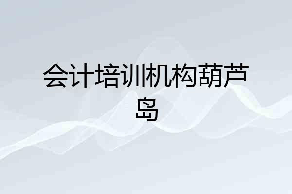 会计培训机构葫芦岛