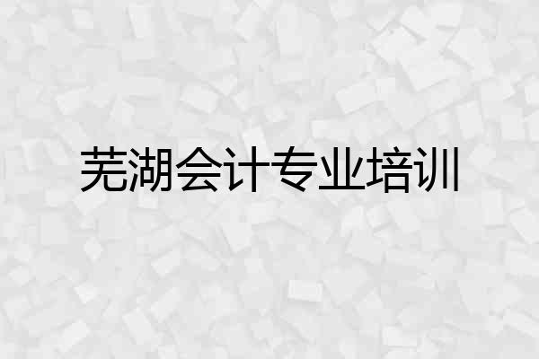 芜湖会计专业培训
