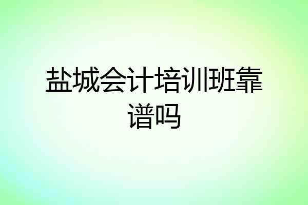 盐城会计培训班靠谱吗