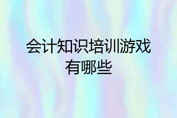 会计知识培训游戏有哪些