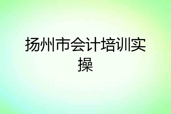 扬州市会计培训实操
