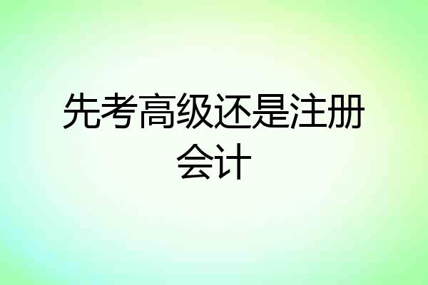 先考高级还是注册会计