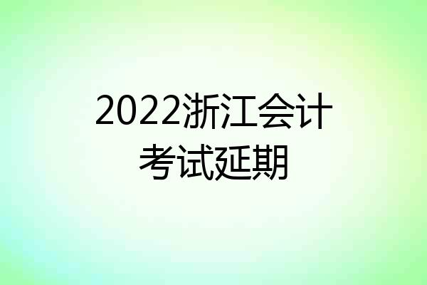 2022浙江会计考试延期