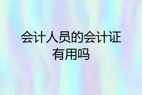 会计人员的会计证有用吗