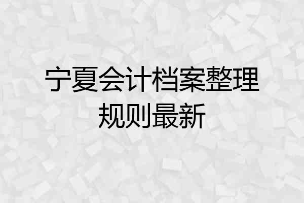 宁夏会计档案整理规则最新