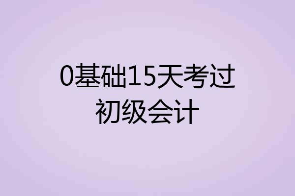 0基础15天考过初级会计