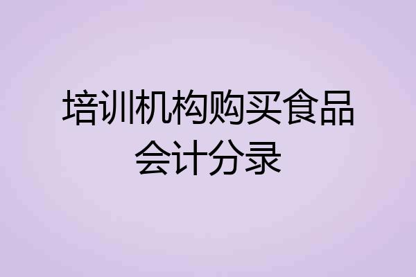 培训机构购买食品会计分录