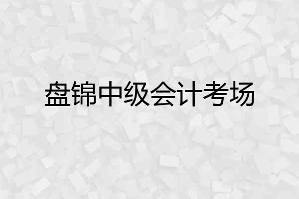 盘锦中级会计考场