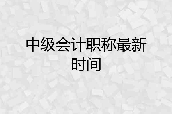 中级会计职称最新时间