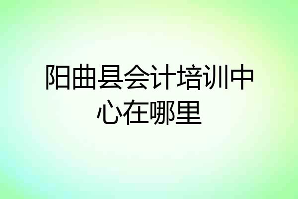 阳曲县会计培训中心在哪里