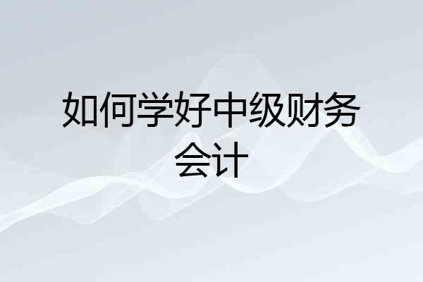 如何学好中级财务会计