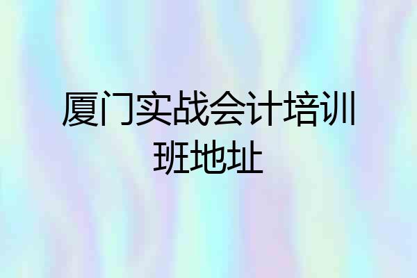 厦门实战会计培训班地址
